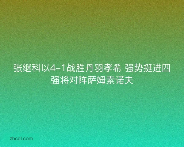 张继科以4-1战胜丹羽孝希 强势挺进四强将对阵萨姆索诺夫