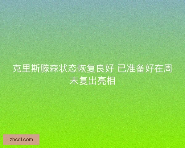 克里斯滕森状态恢复良好 已准备好在周末复出亮相